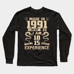 Dragon Made In 1991 I Am Not 33 I Am 18 With 15 Years Of Experience Long Sleeve T-Shirt